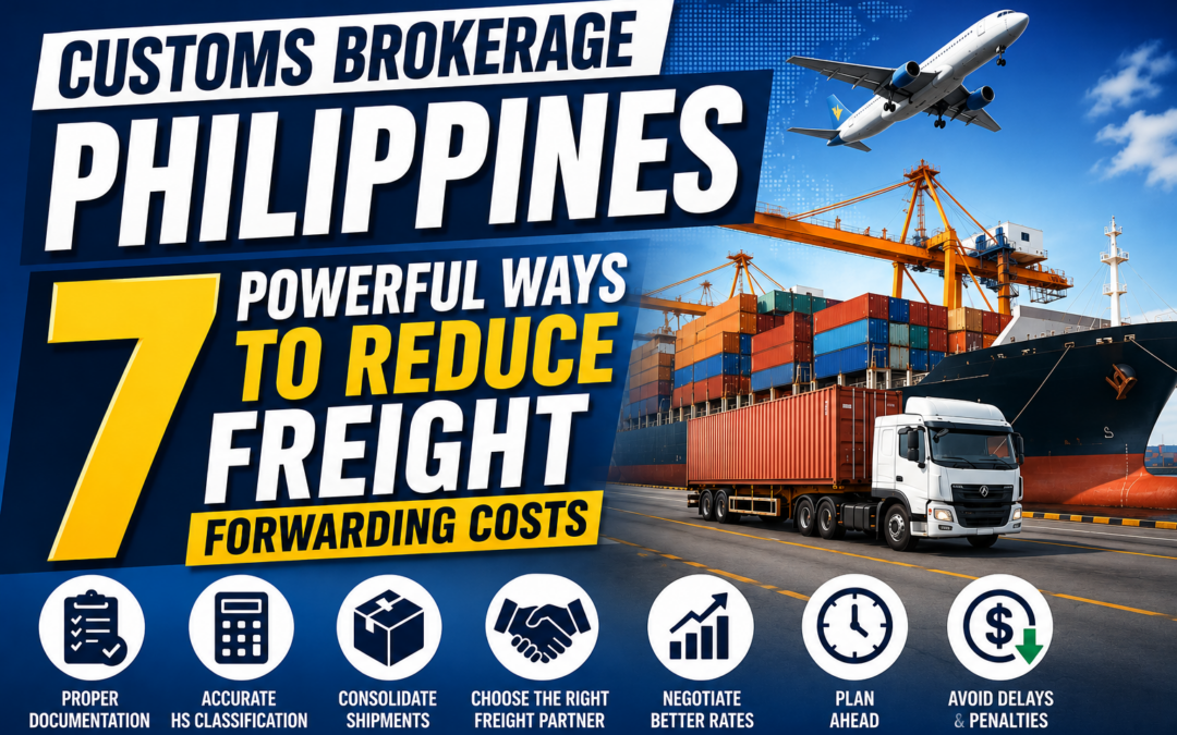 Customs Brokerage Philippines: 7 Powerful Ways to Reduce Freight Forwarding Costs