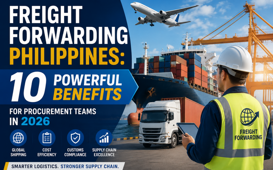 Freight Forwarding Philippines: 10 Powerful Benefits for Procurement Teams in 2026