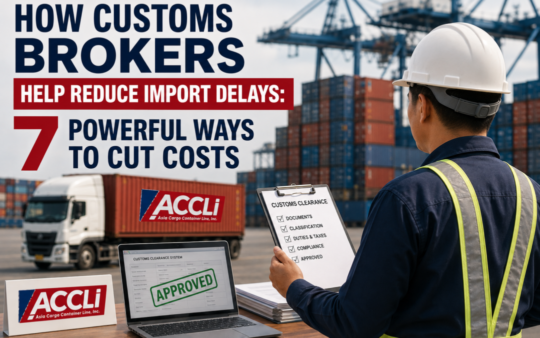 How Customs Brokers Help Reduce Import Delays: 7 Powerful Ways to Cut Costs