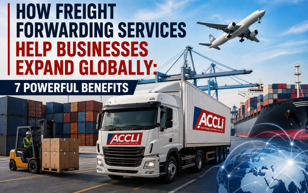 How Freight Forwarding Services Help Businesses Expand Globally: 7 Powerful Benefits