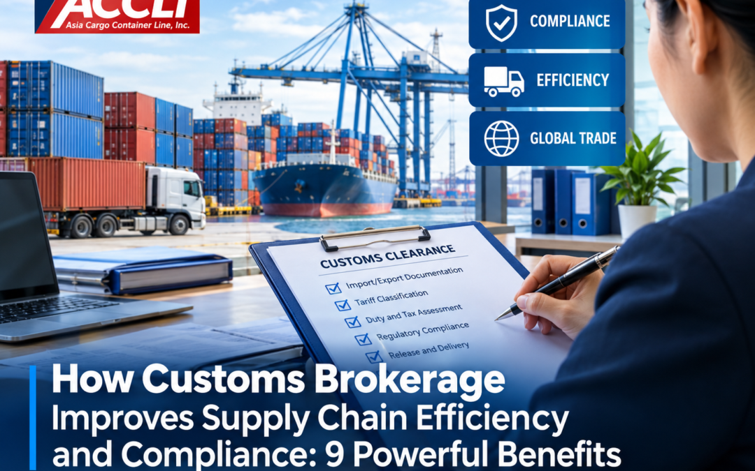 How Customs Brokerage Improves Supply Chain Efficiency and Compliance: 9 Powerful Benefits