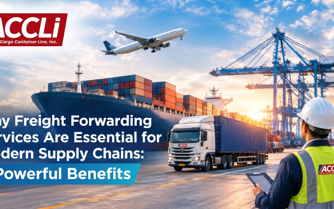Why Freight Forwarding Services Are Essential for Modern Supply Chains: 9 Powerful Benefits